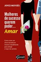 MULHERES DE SUCESSO QUEREM PODER... AMAR: COMO VIVER UM AMOR DURADOURO, MESMO TRABALHANDO PARA ATINGIR O TOPO DA CARREIRA