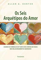 OS SEIS ARQUETIPOS DO AMOR: USANDO OS SIMBOLOS DO TARO E DOS CONTOS DE FADAS NOS RELACIONAMENTOS AMOROSOS