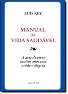 MANUAL DA VIDA SAUDAVEL: A ARTE DE VIVER MUITOS ANOS COM SAUDE E ALEGRIA