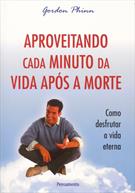 APROVEITANDO CADA MINUTO APOS A MORTE: COMO DESFRUTAR A VIDA ETERNA
