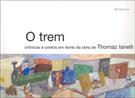 O TREM: CRONICAS E CONTOS EM TORNO DA OBRA DE THOMAZ IANELLI