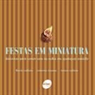 FESTAS EM MINIATURA: DOCINHOS PARA COMER COM AS MAOS EM QUALQUER OCASIAO