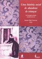 HISTORIA SOCIAL DO ABANDONO DE CRIANÇAS: DE PORTUGAL AO BRASIL SECULOS XVIII - XX