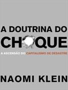 A DOUTRINA DO CHOQUE: A ASCENSAO DO CAPITALISMO DE DESASTRE