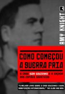 COMO COMEÇOU A GUERRA FRIA: O CASO IGOR GOUZENKO E A CAÇADA AOS ESPIOES SOVIETICOS