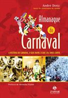 ALMANAQUE DO CARNAVAL: A HISTORIA DO CARNAVAL, O QUE OUVIR, O QUE LER, ONDE CURTIR