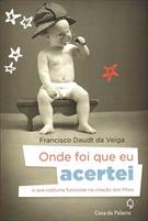 ONDE FOI QUE EU ACERTEI: O QUE FUNCIONA NA CRIAÇAO DOS FILHOS