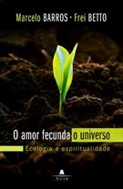 O AMOR FECUNDA O UNIVERSO: ECOLOGIA E ESPIRITUALIDADE