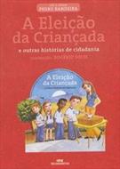A ELEIÇAO DA CRIANÇADA: E OUTRAS HISTORIAS DE CIDADANIA