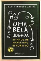 UMA BELA JOGADA: 20 ANOS DE MARKETING ESPORTIVO