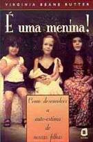 E UMA MENINA: COMO DESENVOLVER A AUTO-ESTIMA DE NOSSAS FILHAS