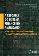 REFORMA DO SISTEMA FINANCEIRO AMERICANO: NOVA ARQUITETURA INTERNACIONAL E O CONTEXTO REGULATORIO BRASILEIRO