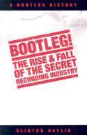 BOOTLEG! THE RISE AND FALL OF THE SECRET RECORDING INDUSTRY