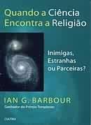 QUANDO A CIENCIA ENCONTRA A RELIGIAO: INIMIGAS, ESTRANHAS OU PARCEIRAS?