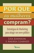 POR QUE AS MULHERES COMPRAM?: ESTRATEGIAS DE MARKETING PARA ATINGIR UM NOVO PUBLICO