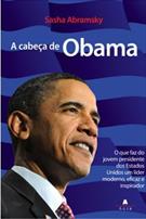 A CABEÇA DE OBAMA: O QUE FAZ DO JOVEM PRESIDENTE DOS ESTADOS UNIDOS UM LIDER MODERNO, EFICAZ E INSPIRADOR