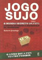 JOGO SUJO - O MUNDO SECRETO DA FIFA: COMPRA DE VOTOS E ENCANDALOS DE INGRESSOS