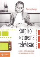 ROTEIRO DE CINEMA E TELEVISAO: A ARTE E A TECNICA DE IMAGINAR, PERCEBER E NARRAR UMA ESTORIA