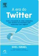 A ERA DO TWITTER: COMO A FERRAMENTA DE MIDIA COLABORATIVA MAIS DINAMICA DA ATUALIDADE PODE REVOLUCIONAR SEUS NEGOCIOS