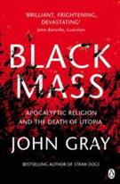 BLACK MASS: APOCALYPTIC RELIGION AND THE DEATH OF UTOPIA