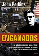 ENGANADOS: UM ASSASSINO ECONOMICO REVELA POR QUE OS MERCADOS FINANCEIROS DO MUNDO IMPLODIRAM - E O QUE E NECESSARIO PARA RECONSTRUI-LOS
