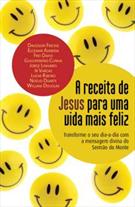 A RECEITA DE JESUS PARA UMA VIDA MAIS FELIZ: TRANSFORME O SEU DIA-A-DIA COM A MENSAGEM DIVINA DO SERMAO DO MONTE