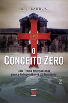 O CONCEITO ZERO: UMA TRAMA INTERNACIONAL PARA A INDEPENDENCIA DA AMAZONIA