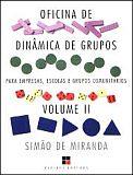 OFICINA DE DINAMICA DE GRUPOS VOL II: PARA EMPRESAS, ESCOLAS E GRUPOS COMUNITARIOS