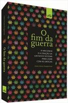 O FIM DA GUERRA: MACONHA E A CRIAÇAO DE UM NOVO SISTEMA PARA LIDAR COM AS DROGAS
