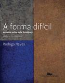 A FORMA DIFICIL: ENSAIOS SOBRE ARTE BRASILEIRA