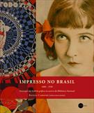 IMPRESSO NO BRASIL: DESTAQUES DA HISTORIA GRAFICA NO ACERVO DA BIBLIOTECA NACIONAL (1808-1930)