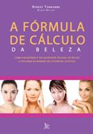A FORMULA DE CALCULO DA BELEZA: COMO ENCONTRAR O SEU QUOCIENTE PESSOAL DE BELEZA E EXPLORAR AO MAXIMO SEU POTENCIAL ESTETICO