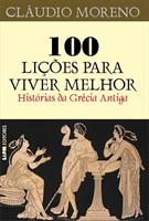 100 LIÇOES PARA VIVER MELHOR: HISTORIAS DA GRECIA ANTIGA
