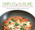 SIMPLES E SUBLIME: CULINARIA VEGETARIANA PARA A VIDA MODERNA