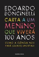 CARTA A UM MENINO QUE VIVERA 100 ANOS: COMO A CIENCIA NOS FARA (QUASE) IMORTAIS