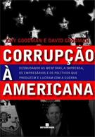 CORRUPÇAO A AMERICANA: DESNUDANDO AS MENTIRAS, A IMPRENSA, OS EMPRESARIOS E OS POLITICOS QUE PRODUZEM E LUCRAM COM A GUERRA