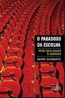 O PARADOXO DA ESCOLHA: POR QUE MAIS E MENOS