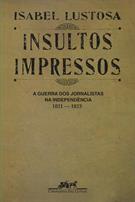 INSULTOS IMPRESSOS: A GUERRA DOS JORNALISTAS NA INDEPENDENCIA 1821 - 1823