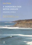 A SABEDORIA DOS MITOS GREGOS: APRENDER A VIVER II