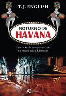 NOTURNO DE HAVANA: COMO A MAFIA CONQUISTOU CUBA E A PERDEU PARA A REVOLUÇAO