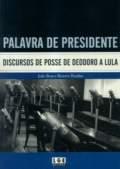 PALAVRA DE PRESIDENTE: DISCURSOS DE POSSE DE DEODORO A LULA