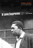 A LOVE SUPREME: A CRIAÇAO DO ALBUM CLASSICO DE JOHN COLTRANE