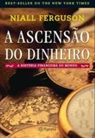 A ASCENSAO DO DINHEIRO: A HISTORIA FINANCEIRA DO MUNDO