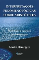 INTERPRETAÇOES FENOMENOLOGICAS SOBRE ARISTOTELES: INTRODUÇAO A PESQUISA FENOMENOLOGICA