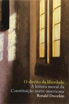 O DIREITO DA LIBERDADE: A LEITURA MORAL DA CONSTITUIÇAO NORTE-AMERICANA