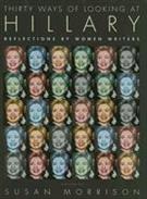 THIRTY WAYS OF LOOKING AT HILLARY: REFLECTIONS BY WOMEN WRITERS