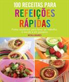 100 RECEITAS PARA REFEIÇOES RAPIDAS: PRATOS SAUDAVEIS PARA LEVAR AO TRABALHO, A ESCOLA E EM PASSEIOS