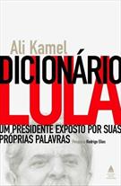 DICIONARIO LULA: UM PRESIDENTE EXPOSTO POR SUAS PROPRIAS PALAVRAS