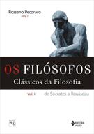 OS FILOSOFOS: CLASSICOS DA FILOSOFIA VOL. I - DE SOCRATES A ROUSSEAU