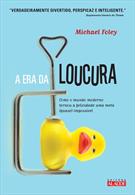 A ERA DA LOUCURA: COMO O MUNDO MODERNO TORNOU A FELICIDADE UMA META (QUASE) IMPOSSIVEL